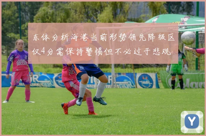 东体分析海港当前形势领先降级区仅4分需保持警惕但不必过于悲观